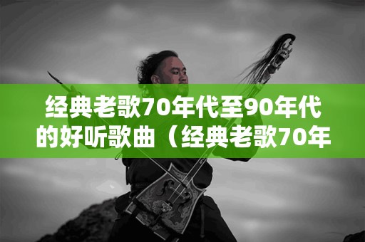 探寻岁月中的旋律，那些经久不衰的60年经典老歌